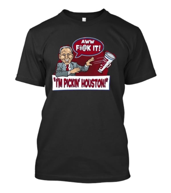 AWW F#@K IT I'm Pickin Houston Sports Team Humor T-Shirt