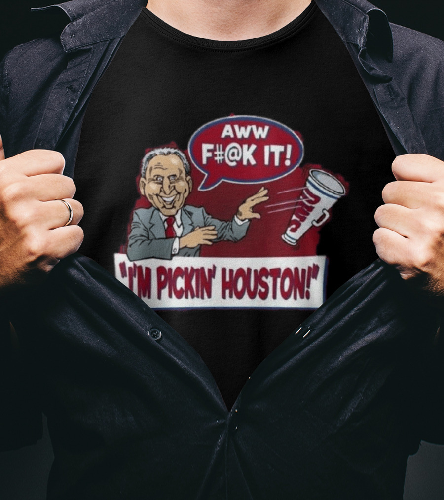 AWW F#@K IT I'm Pickin Houston Sports Team Humor T-Shirt