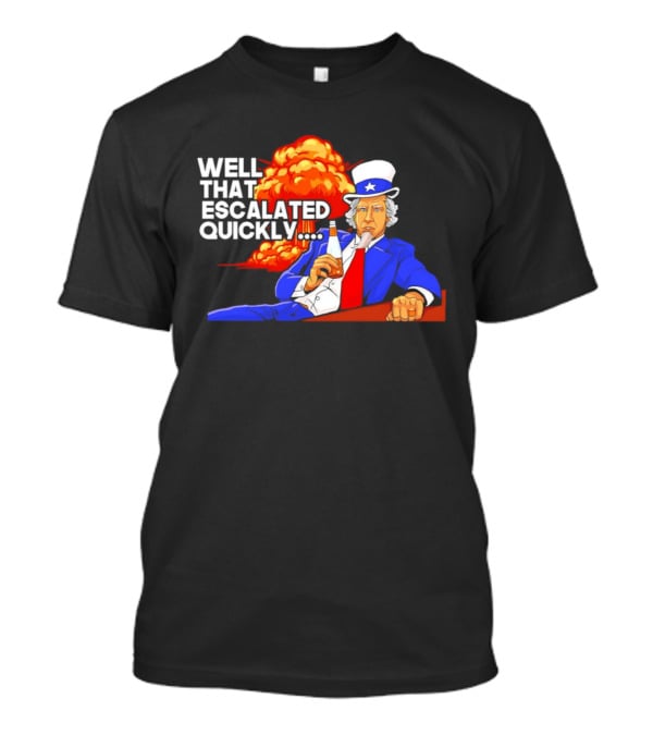 Well That Escalated Quickly Uncle Sam Drinking Beer Explosion T-Shirt