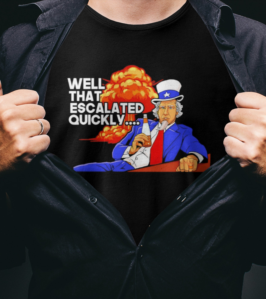 Well That Escalated Quickly Uncle Sam Drinking Beer Explosion T-Shirt