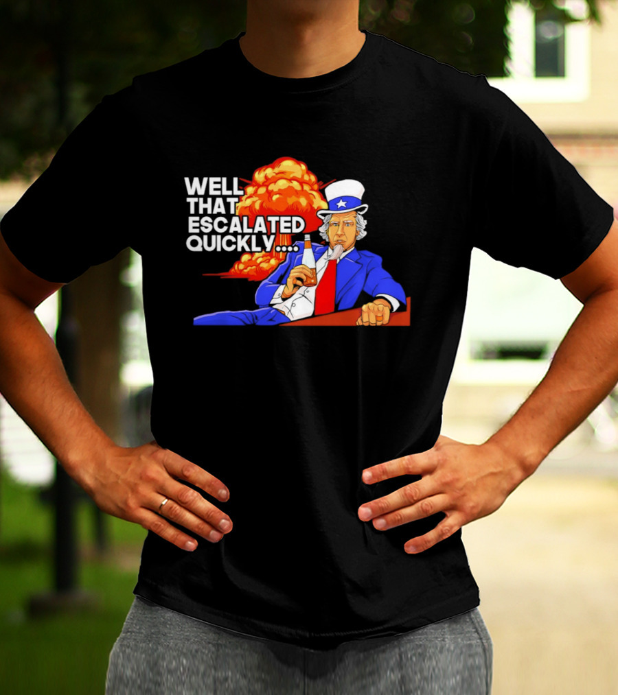 Well That Escalated Quickly Uncle Sam Drinking Beer Explosion T-Shirt