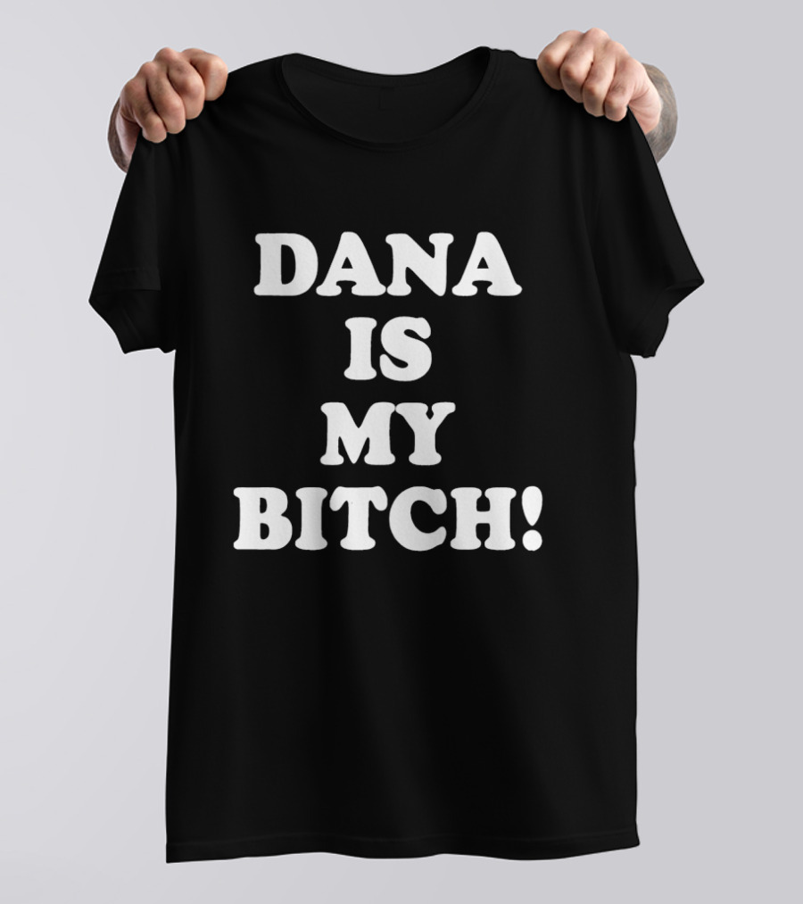 Dana Is My Bitch Statement In Bold White T-Shirt