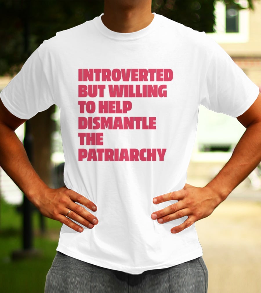 Introverted But Willing To Help Dismantle The Patriarchy Pink_TEXT Bold Empowerment T-Shirt