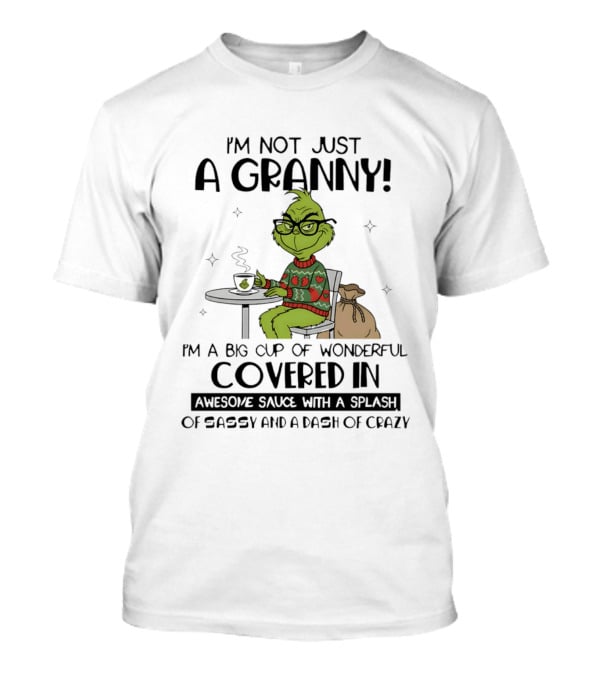 I'm Not Just A Granny Grinch Big Cup Of Wonderful Covered In Awesome Sauce Sassy Crazy T-Shirt