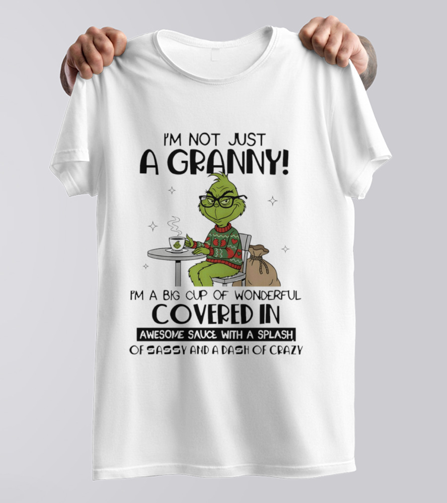I'm Not Just A Granny Grinch Big Cup Of Wonderful Covered In Awesome Sauce Sassy Crazy T-Shirt