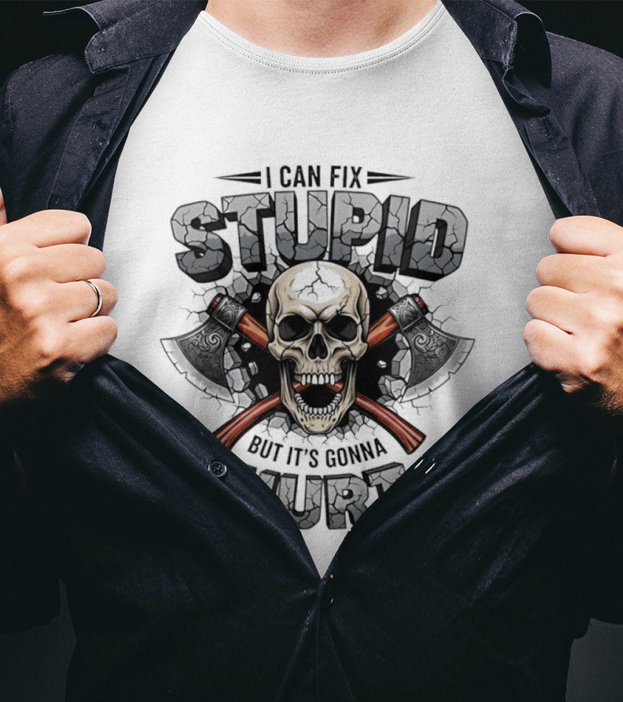 I Can Fix Stupid Skull Axe It's Gonna Hurt T-Shirt