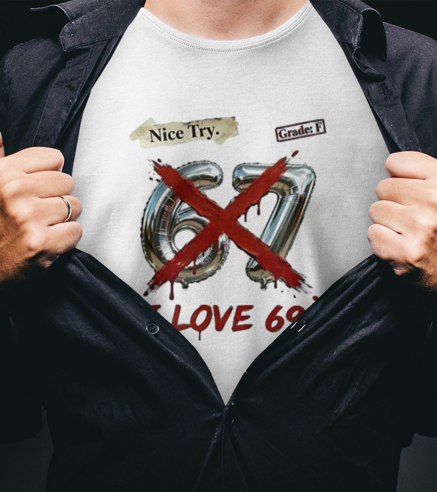 Nice Try 67 I Love 69 Certified Wrong Grade F T-Shirt