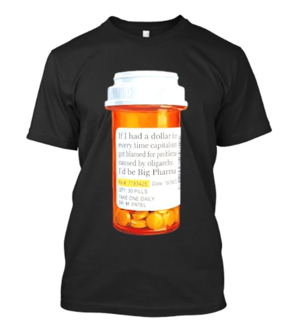 Big Pharma Dollars Prescription Bottle Satire On Capitalism And Oligarchy T-Shirt