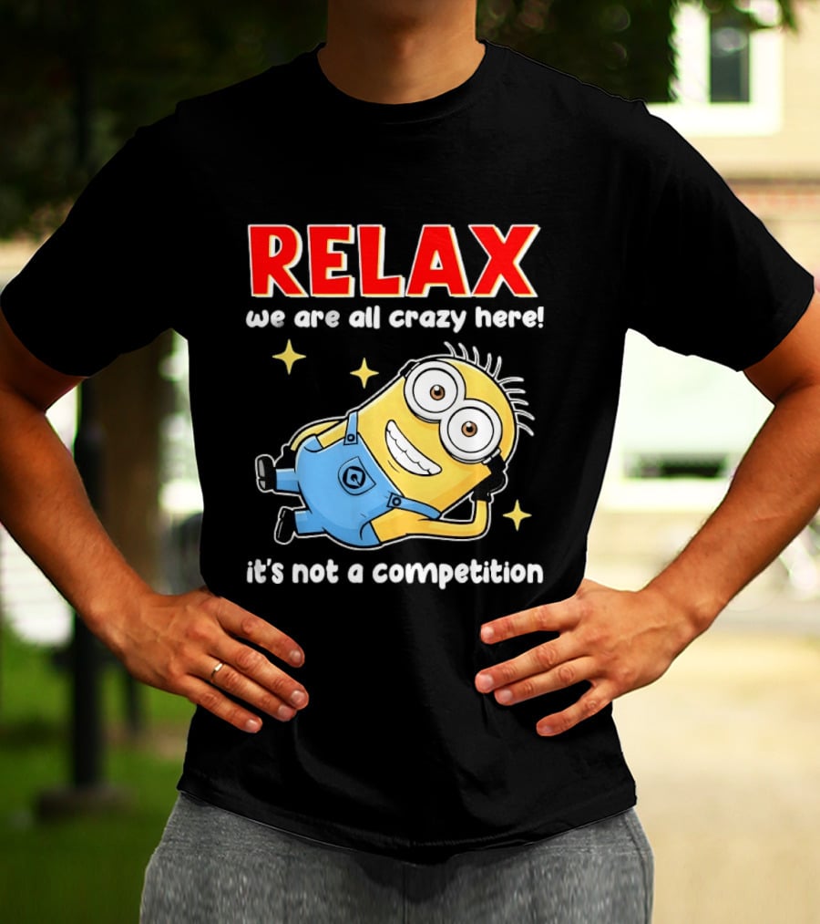 RELAX We Are All Crazy Here Minion It's Not A Competition T-Shirt