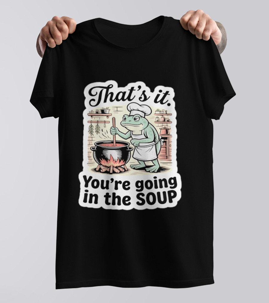 That's It You're Going In The Soup Frog Chef Cooking T-Shirt