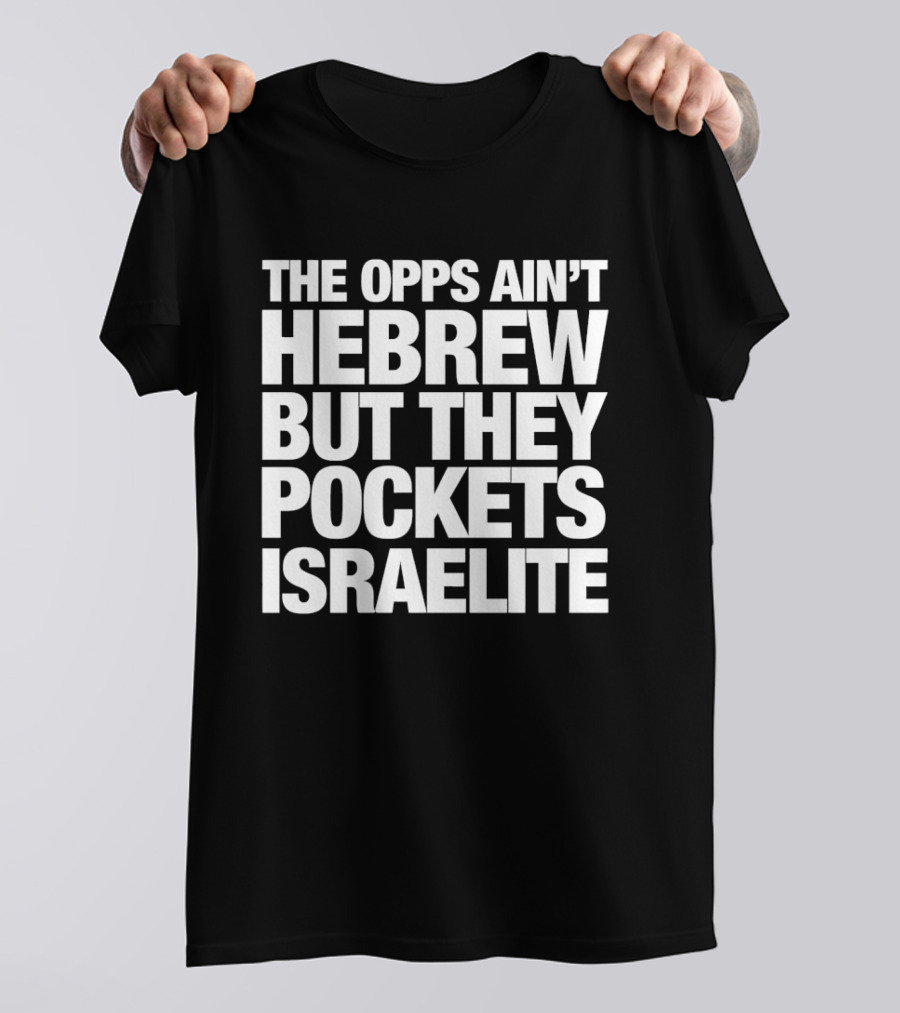The Opps Ain't Hebrew But They Pockets Israelite Phrase T-Shirt