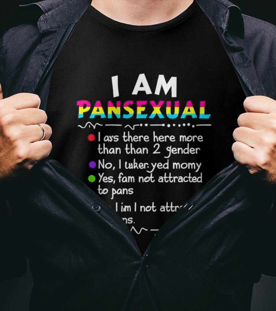 I Am Pansexual There Here More Than 2 Gender Not Attracted To Pans Funny List T-Shirt