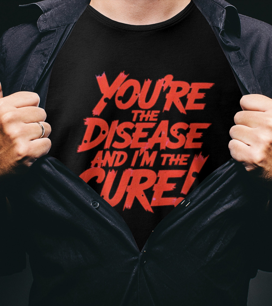 You're The Disease And I'm The Cure Bold Red T-Shirt