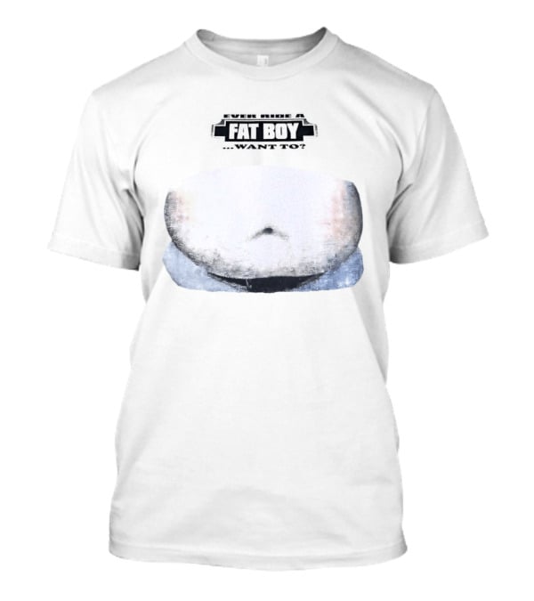Fat Boy Belly Ever Ride Want To T-Shirt