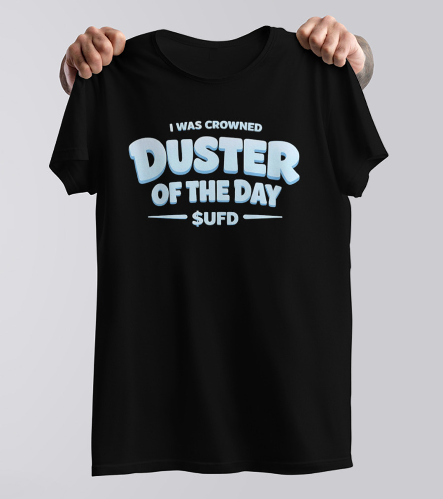 I Was Crowned Duster Of The Day SUFD T-Shirt
