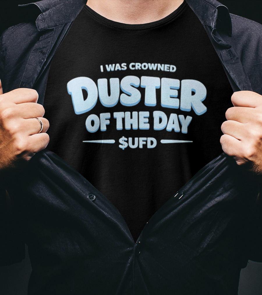 I Was Crowned Duster Of The Day SUFD T-Shirt