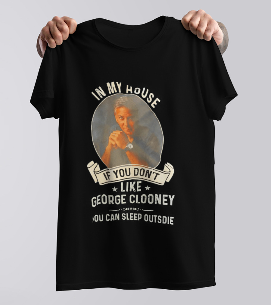 In My House If You Don't Like George Clooney Sleep Outside Pillow Hands Pose T-Shirt