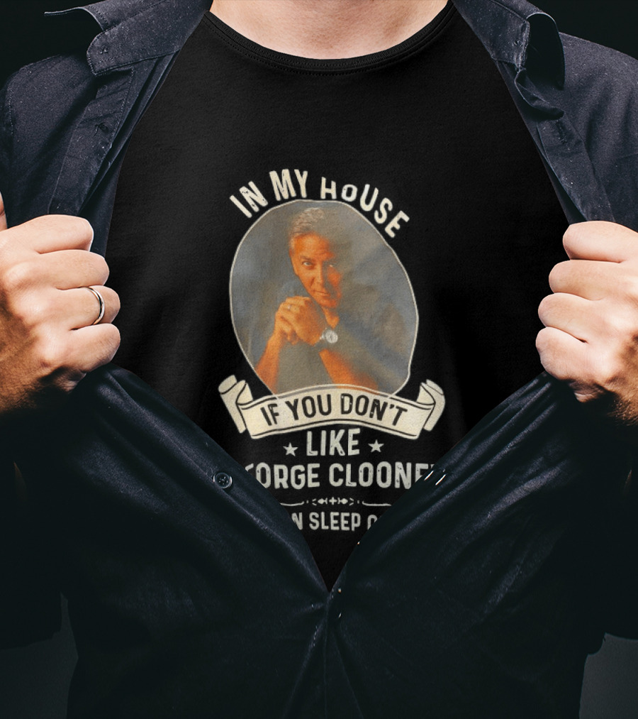 In My House If You Don't Like George Clooney Sleep Outside Pillow Hands Pose T-Shirt