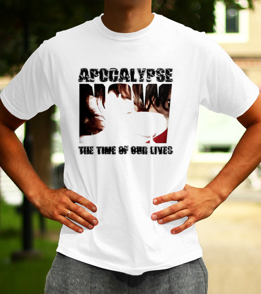 Apocalypse The Time Of Our Lives Eye Catching Bold Text With Intense T-Shirt