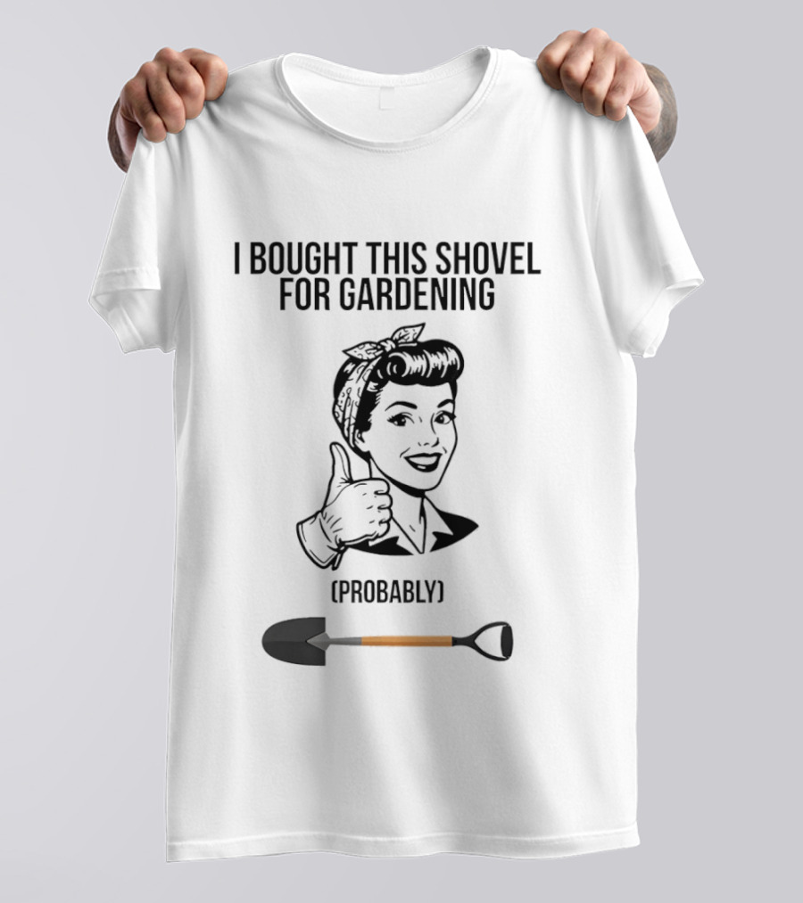 I Bought This Shovel For Gardening Probably Rosie The Riveter T-Shirt