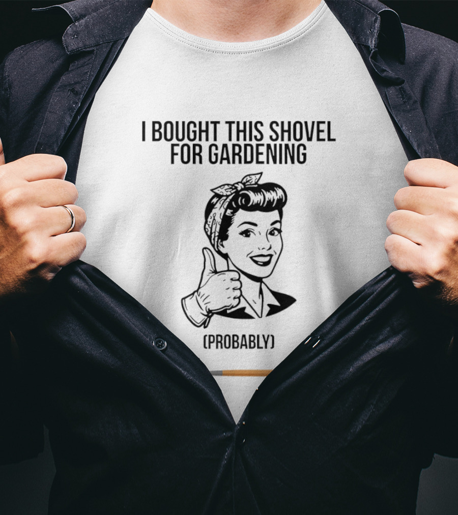 I Bought This Shovel For Gardening Probably Rosie The Riveter T-Shirt