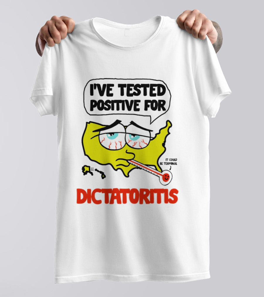 I've Tested Positive For Dictatoritis It Could Be Terminal T-Shirt