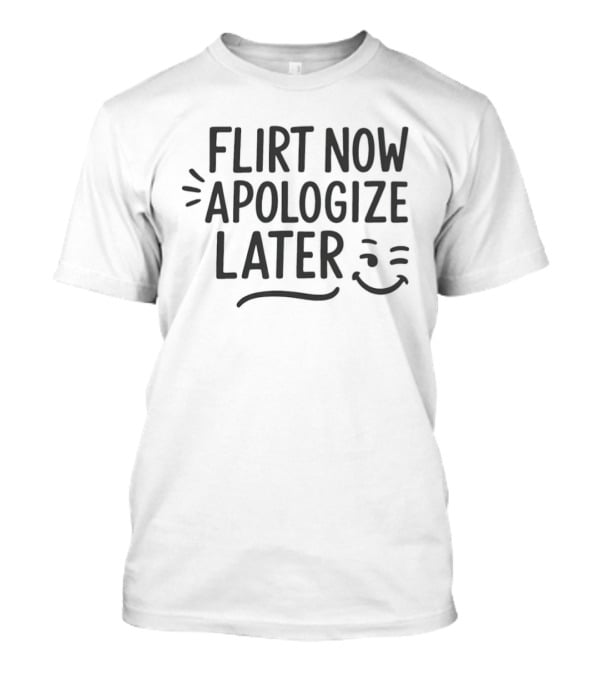 Flirt Now Apologize Later Winking Smiley T-Shirt