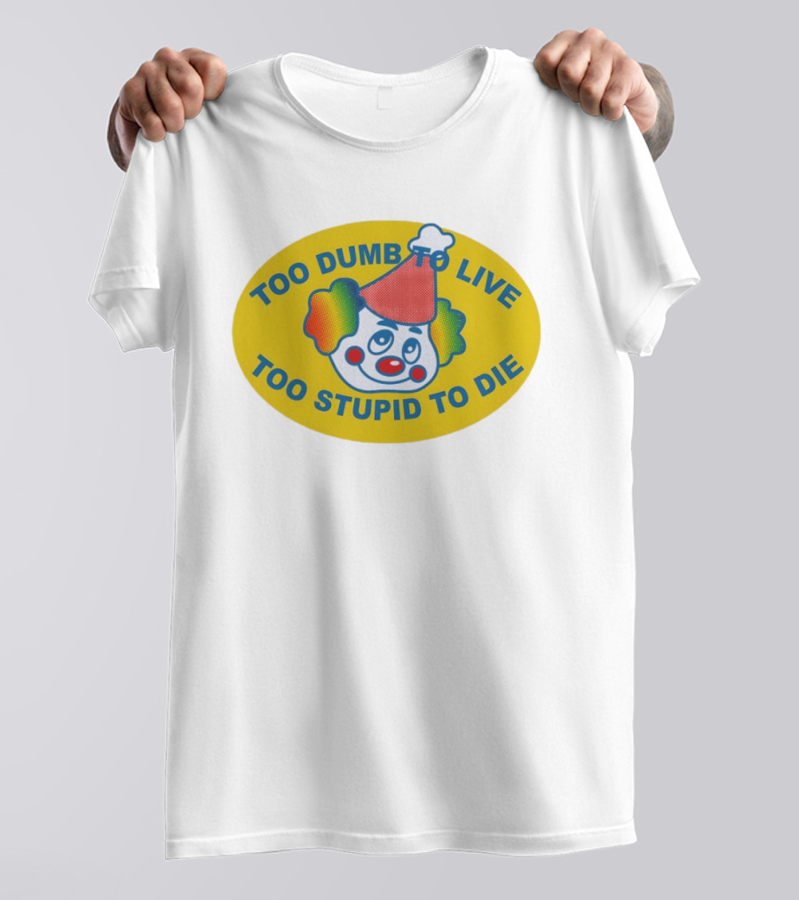 Too Dumb To Live Too Stupid To Die Clown Face Whimsical Humor T-Shirt