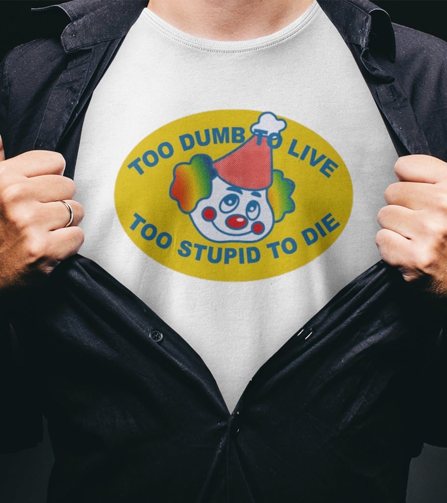 Too Dumb To Live Too Stupid To Die Clown Face Whimsical Humor T-Shirt