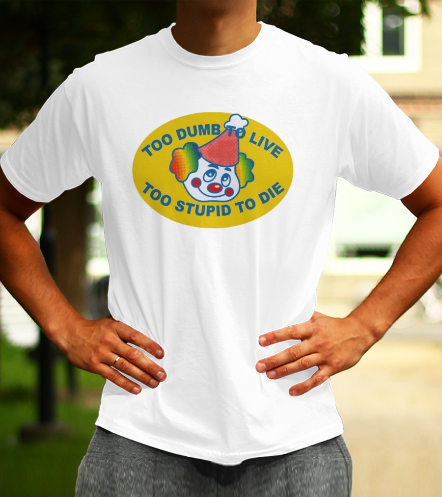 Too Dumb To Live Too Stupid To Die Clown Face Whimsical Humor T-Shirt