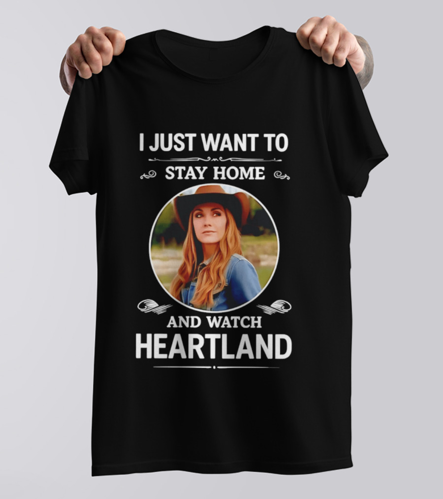 I Just Want To Stay Home And Heartland T-Shirt