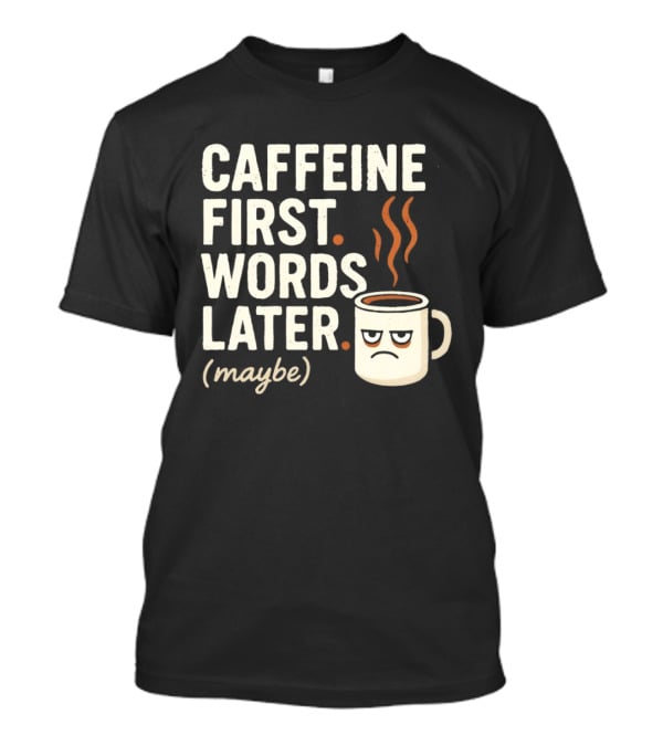 Caffeine First Words Later Maybe Grumpy Coffee T-Shirt