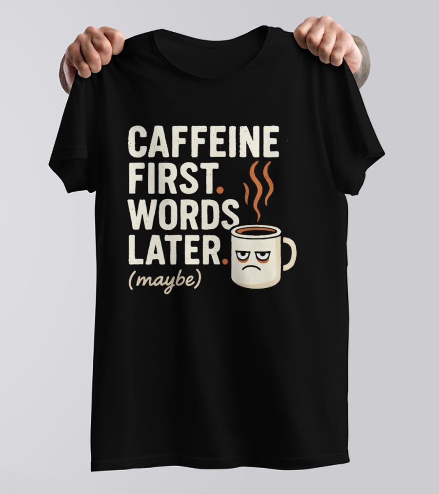 Caffeine First Words Later Maybe Grumpy Coffee T-Shirt