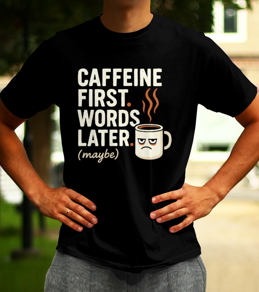 Caffeine First Words Later Maybe Grumpy Coffee T-Shirt