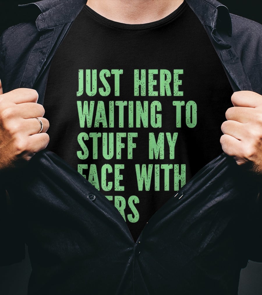 Just Here Waiting To Stuff My Face With Beers T-Shirt