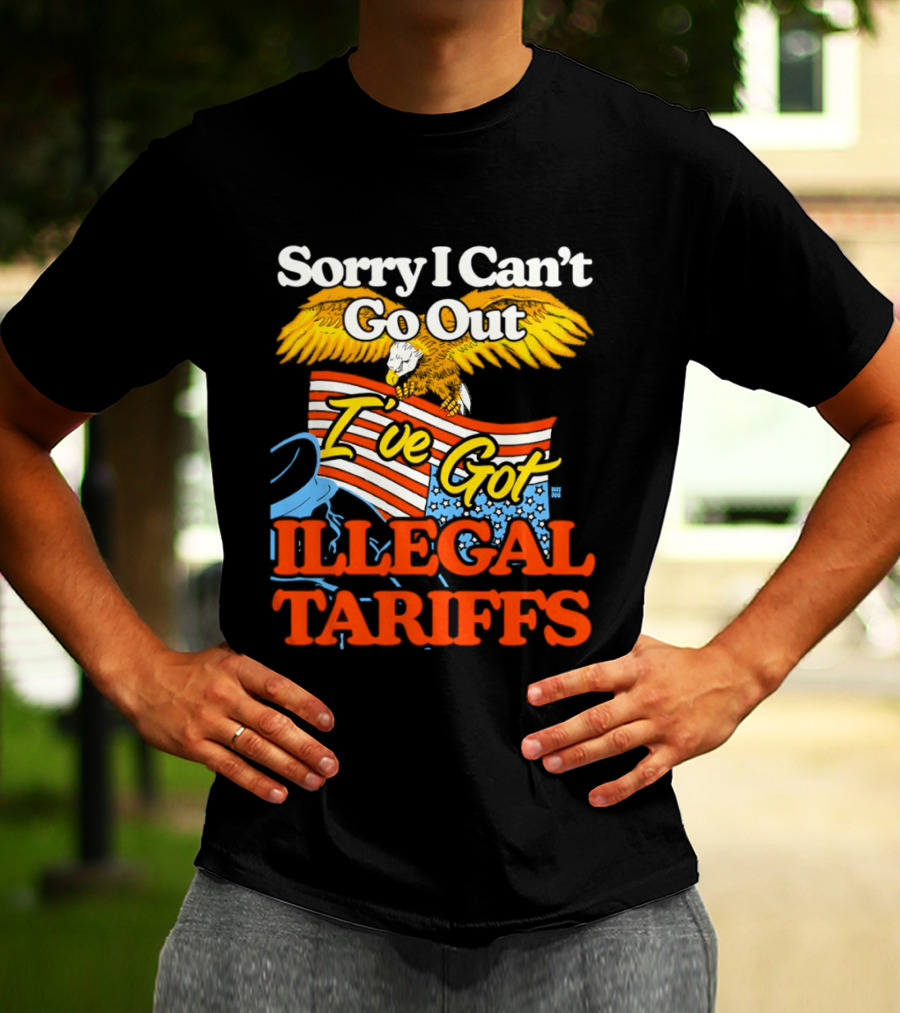 Sorry I Can't Go Out I've Got Illegal Tariffs Eagle Flag T-Shirt