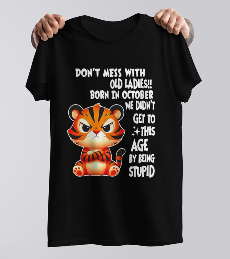 Don't Mess With Old Ladies Born In October We Didn't Get To This Age By Being Stupid Tiger T-Shirt