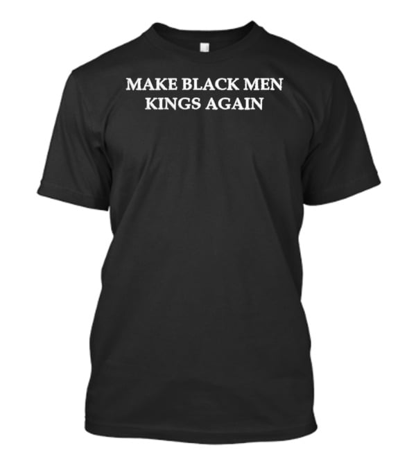 Make Black Men Kings Again T-Shirt
