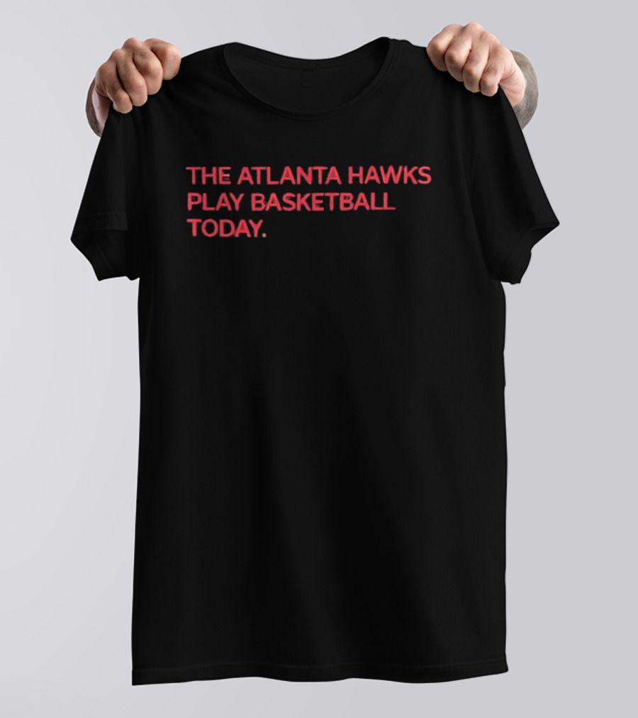 The Atlanta Hawks Play Basketball Today T-Shirt