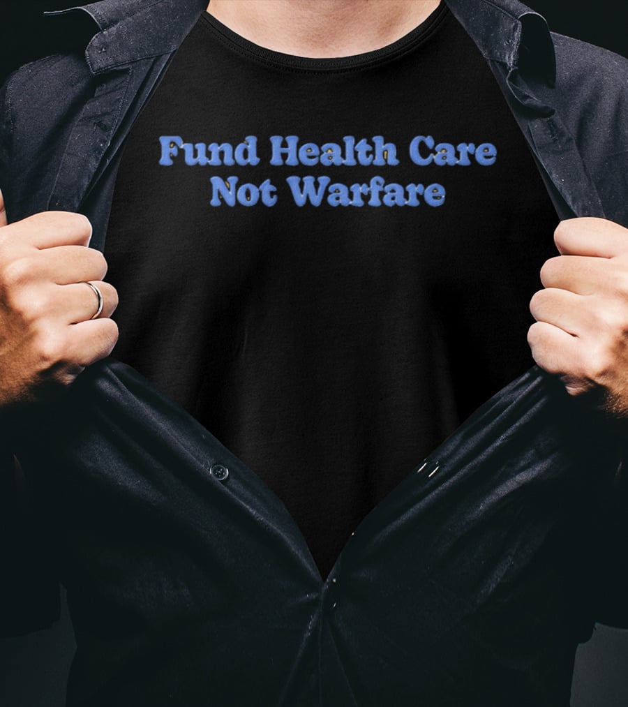 Fund Health Care Not Warfare Text In Blue Letters T-Shirt