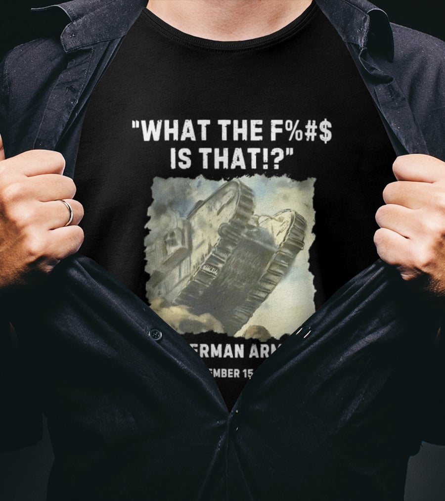 What The Fuck Is That German Army 1916 World War I Tank T-Shirt