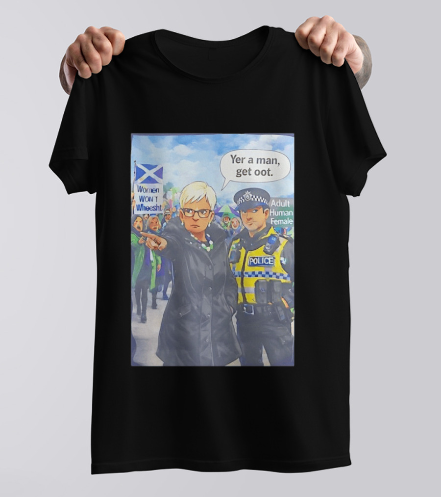 Women Won't Wheesht Yer A Man Get Oot Adult Human Female Protest Scottish Flag T-Shirt
