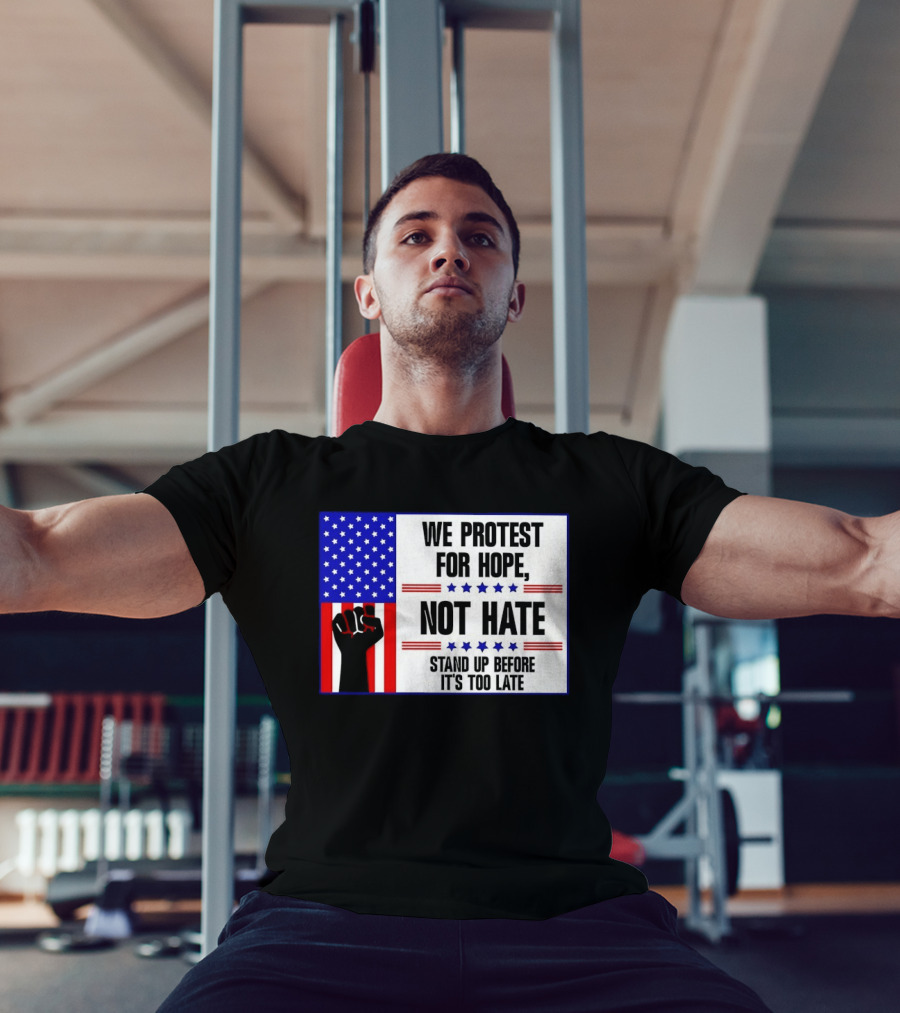 We Protest For Hope Not Hate Stand Up Before It's Too Late American Flag Fist T-Shirt