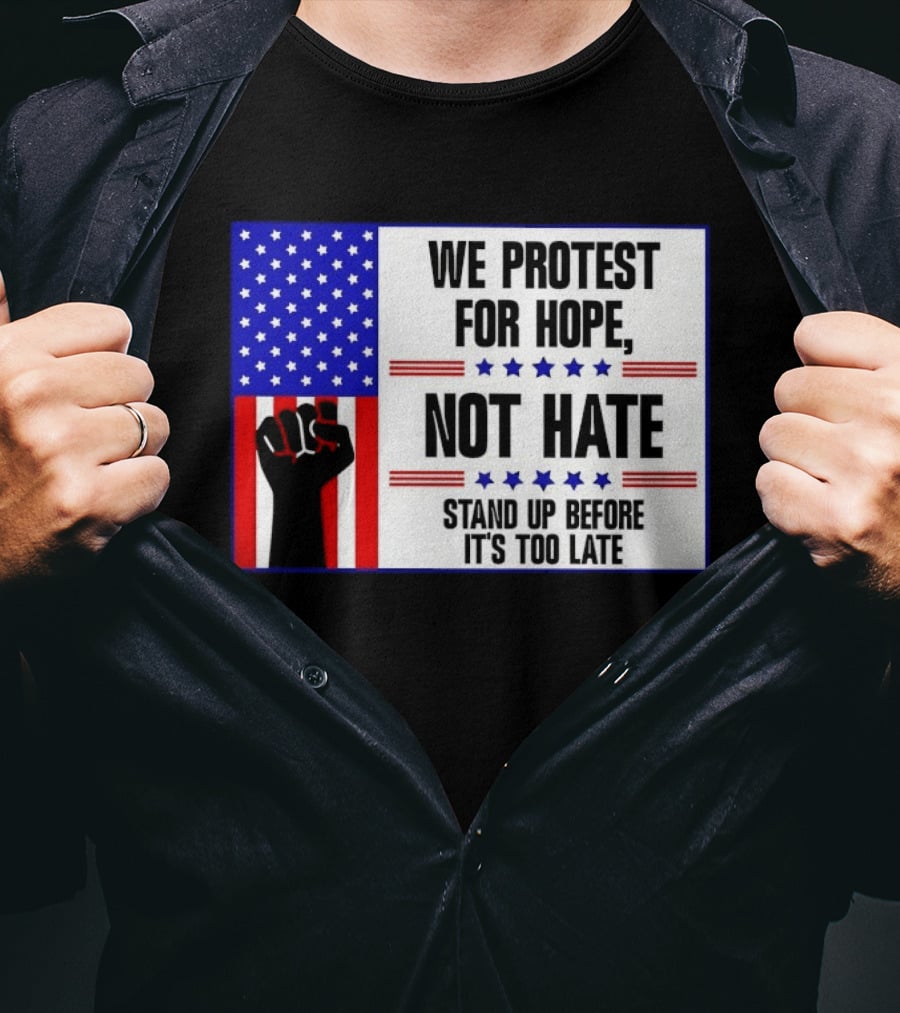We Protest For Hope Not Hate Stand Up Before It's Too Late American Flag Fist T-Shirt