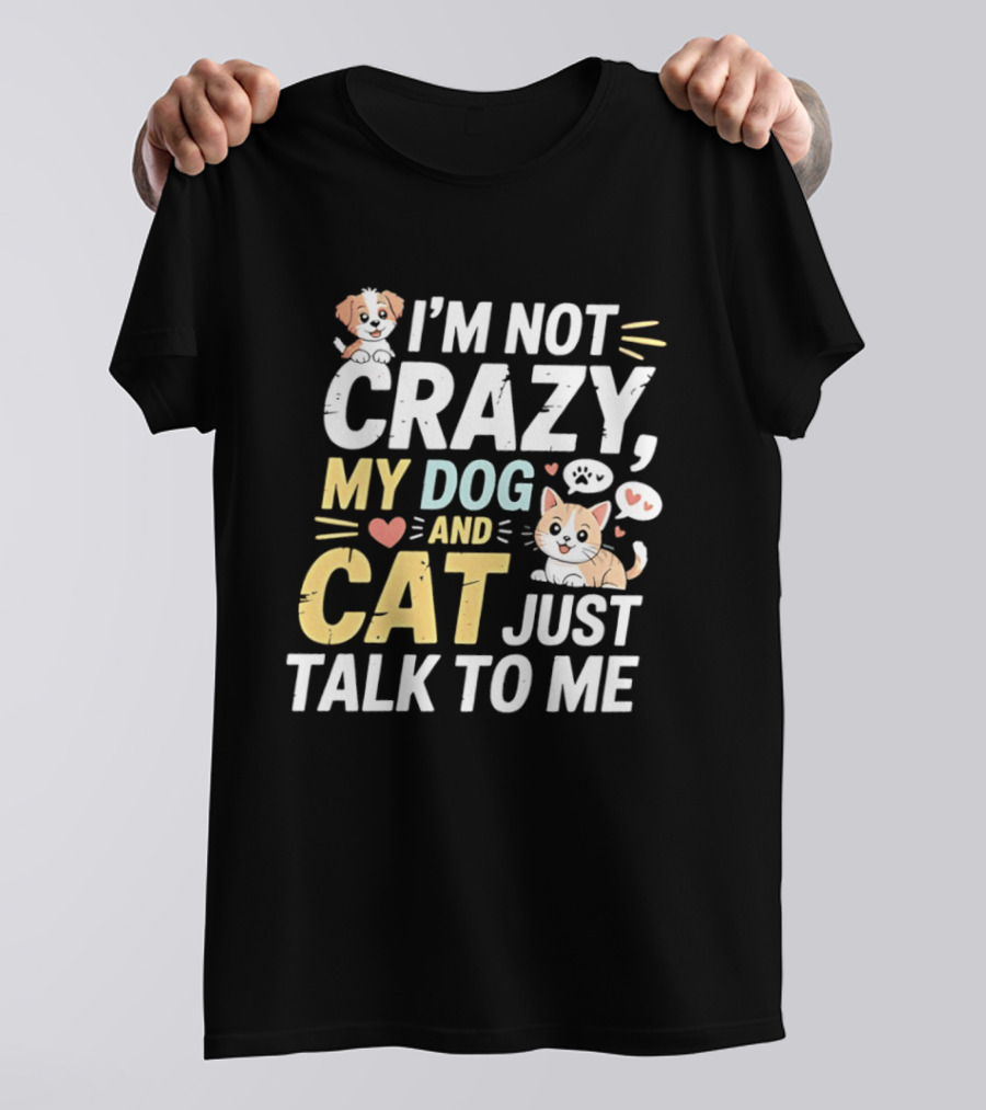 I'm Not Crazy My Dog And Cat Just Talk To Me Funny Pet Lovers T-Shirt