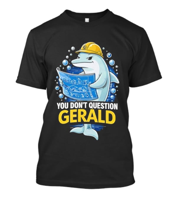 You Don't Question Gerald Blueprint Hard Hat Dolphin T-Shirt