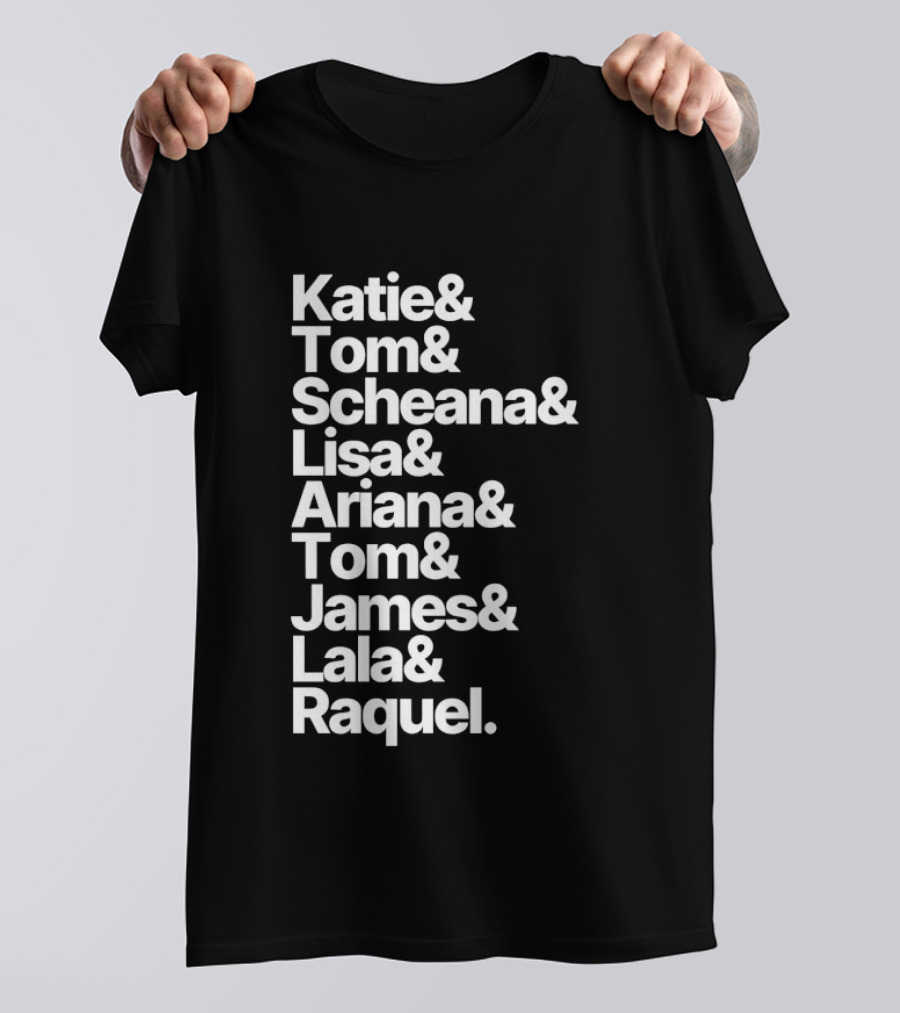 Katie Tom Scheana Lisa Ariana Tom James Lala Raquel T-Shirt