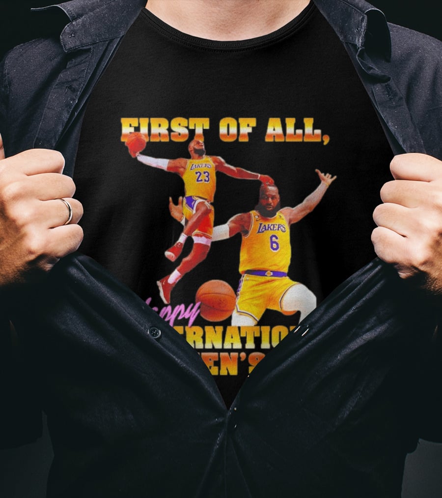 First Of All Lebron James 23 6 Lakers Happy International Women's Day T-Shirt