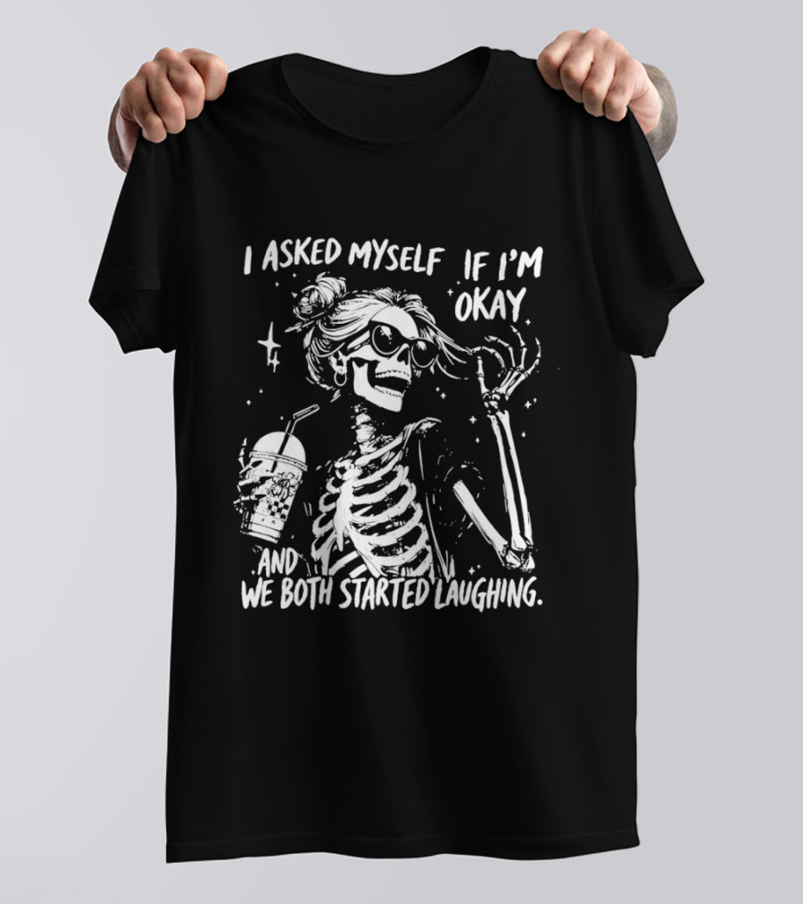 Skeleton With Sunglasses I Asked Myself If I'm Okay And We Both Started Laughing T-Shirt