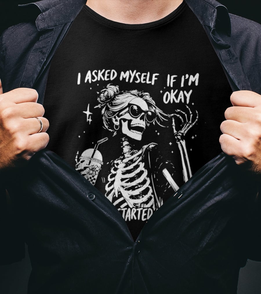 Skeleton With Sunglasses I Asked Myself If I'm Okay And We Both Started Laughing T-Shirt